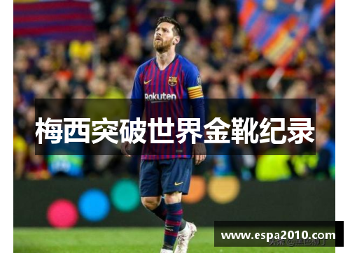 梅西突破世界金靴纪录